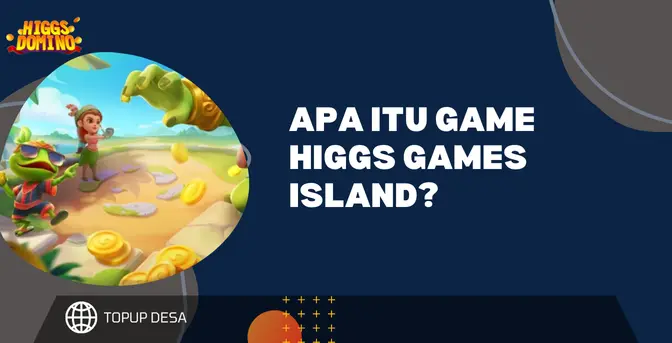 Apa Itu Game Higgs Games Island? Penjelasan Paling Lengkap