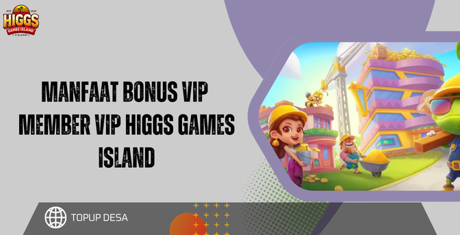 Manfaat Bonus VIP Dari Menjadi Member VIP Higgs Games Island