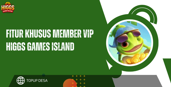 Fitur Khusus Untuk Member VIP Higgs Games Island Yang Wajib Kamu Tahu